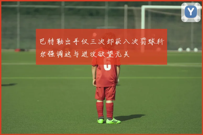 巴特勒出手仅三次却获八次罚球科尔强调这与进攻欲望无关