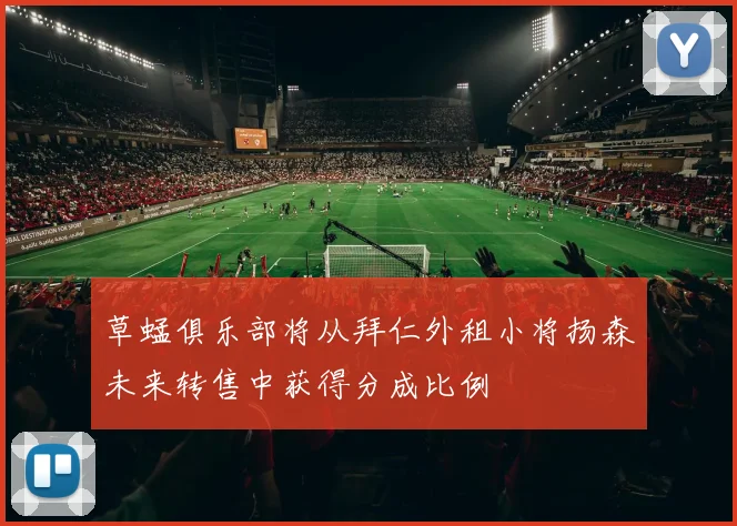 草蜢俱乐部将从拜仁外租小将扬森未来转售中获得分成比例